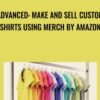 Advanced: Make and Sell Custom Shirts Using Merch by Amazon - Chris Green
