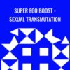 Super Ego Boost - Sexual Transmutation - Annabelle Katz