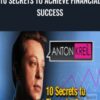 10 Secrets to Achieve Financial Success - Anton Kreil