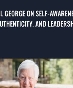 Bill George on Self-Awareness, Authenticity, and Leadership - Bill George
