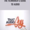 The Filmmaker’s Guide to Audio - Brenden Bytheway