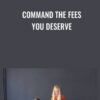 Command the Fees You Deserve - Ilise Benun