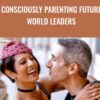 Consciously Parenting Future World Leaders Annie Lalla Eben Pagan » Courses[GB]
