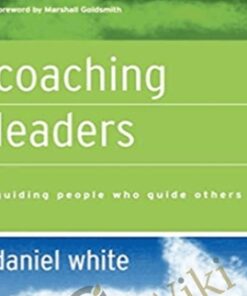 Coaching Leaders: Guiding People Who Guide Others - Daniel White