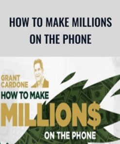 How To Make Millions On The Phone – Grant Cardone
