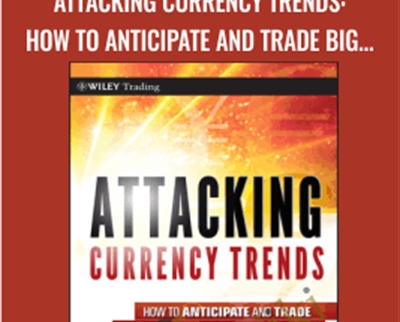 Attacking Currency Trends: How to Anticipate and Trade Big Moves in the Forex Market - Greg Michalowski