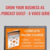 Grow Your Business As a Podcast Guest – 6 Video Series -  Tom Schwab