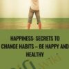 HAPPINESS SECRETS TO CHANGE HABITS E28093 BE HAPPY AND HEALTHY » Courses[GB]