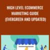 High Level Ecommerce Marketing Guide (Evergreen and Updated)