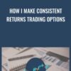 How I Make Consistent Returns Trading Options - Stephen Burnich
