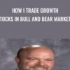 How I Trade Growth Stocks In Bull And Bear Markets - Tim Truebenbach