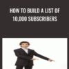 How To Build A List Of 10,000 Subscribers - Frederic Patenaude