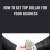 How To Get Top Dollar For Your Business - Miro Posavec