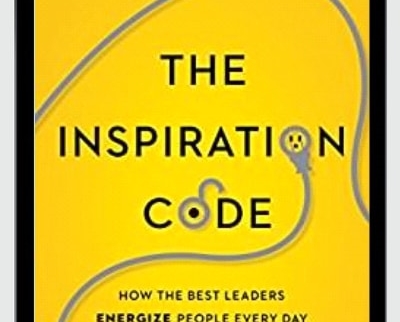 The Inspiration Code: How the Best Leaders Energize People Every Day