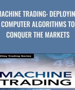 Machine Trading: Deploying Computer Algorithms to Conquer the Markets - Ernest P. Chan