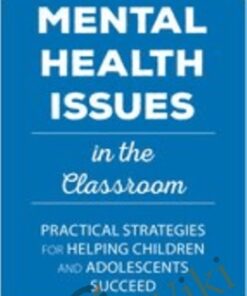 Mental Health Issues in the Classroom:  Practical Strategies for Helping Children and Adolescents Succeed - Jay Berk