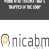 Work with Trauma That’s Trapped in the Body - NICABM