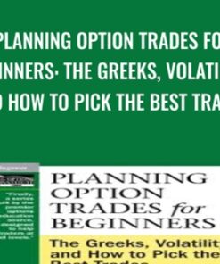 Planning Option Trades for Beginners: The Greeks, Volatility, and How to Pick the Best Trades - Peter Lusk