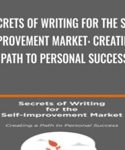 Secrets of Writing for the Self-Improvement Market: Creating a Path to Personal Success