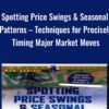 Spotting Price Swings & Seasonal Patterns – Techniques for Precisely Timing Major Market Moves - Jake Bernstein