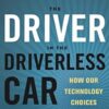 The Driver in the Driverless Car How Our Technology Choices Will Create the Future » Courses[GB]