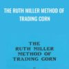 The Ruth Miller Method of Trading Corn - Ruth Miller & Larry Pesavento