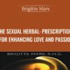 The Sexual Herbal: Prescriptions for Enhancing Love and Passion - Brigitte Mars