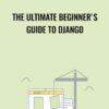 The Ultimate Beginner's Guide to Django - Nick Walter