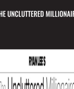 The Uncluttered Millionaire - Ryan Lee