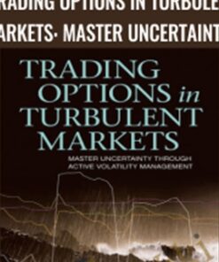 Trading Options in Turbulent Markets: Master Uncertainty through Active Volatility Management - Larry Shover