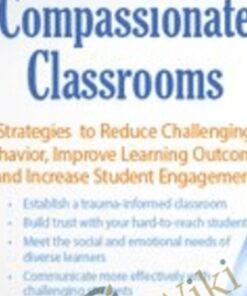 Trauma Informed Compassionate Classrooms: Strategies to Reduce Challenging Behavior, Improve Learning Outcomes and Increase Student Engagement - Jennifer L. Bashant