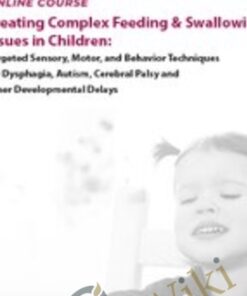 Treating Complex Feeding & Swallowing Issues in Children: Targeted Sensory, Motor, and Behavior Techniques for Dysphagia, Autism, Cerebral Palsy and other Developmental Delays - Angela Mansolillo & Jessica Hunt