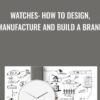 Watches: How to Design, Manufacture and Build a Brand - Jahn Karsybaev