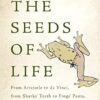 The Seeds of Life: From Aristotle to da Vinci, from Sharks' Teeth to Frogs' Pants