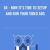 04 - Now It's Time To Setup and Run Your Video Ads