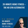 20-Minute Home Fitness – The No Gym Alternative - P. D. Mangan