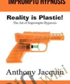 Reality is Plastic: The Art of Impromptu Hypnosis – Anthony Jacquin