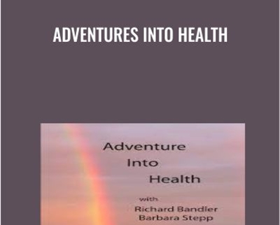 Adventures Into Health - Richard Bandler & Barbara Stepp