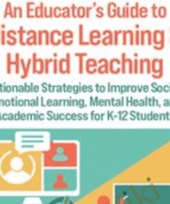 An Educator’s Guide to Distance Learning & Hybrid Teaching: Actionable Strategies to Improve Social-Emotional Learning, Mental Health, and Academic Success for K-12 Students