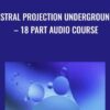 Astral Projection Underground – 18 Part Audio Course - Abhishek Agarwal