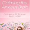 Calming the Anxious Brain - Catherine M. Pittman
