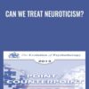 Can We Treat Neuroticism? - David Barlow & Others