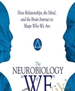 The Neurobiology of "We": How Relationships, the Mind, and the Brain Interact to Shape Who We Are - Daniel J Siegel