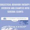 Dialectical Behavior Therapy: Overview and Examples with Suicidal Clients - Marsha Linehan