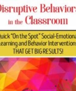 Disruptive Behaviors in the Classroom: Quick "On the Spot" Social-Emotional Learning and Behavior Interventions That Get Big Results!