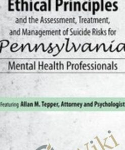 Ethical Principles and the Assessment, Treatment, and Management of Suicide Risks for Pennsylvania Mental Health Professionals - Allan M Tepper