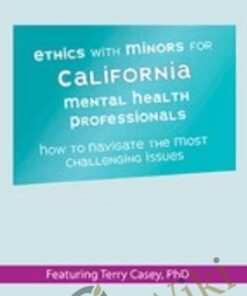 Ethics with Minors for California Mental Health Professionals: How to Navigate the Most Challenging Issues - Terry Casey