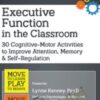Executive Function in the Classroom: 30 Cognitive-Motor Activities to Improve Attention, Memory & Self Regulation - Lynne Kenney