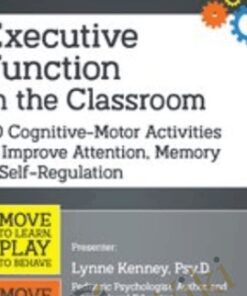 Executive Function in the Classroom: 30 Cognitive-Motor Activities to Improve Attention, Memory & Self Regulation - Lynne Kenney