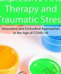 Expressive Arts Therapy and Traumatic Stress: Innovative and Embodied Approaches in the Age of COVID-19 - Cathy Malchiodi & Amber Elizabeth Gray